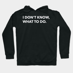 i don't know what to do Hoodie